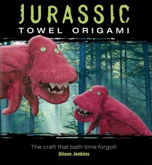 Jurassic Towel Origami: The Craft That Bath Time Forgot! de Alison Jenkins