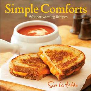 Simple Comforts: 50 Heartwarming Recipes de Sur La Table