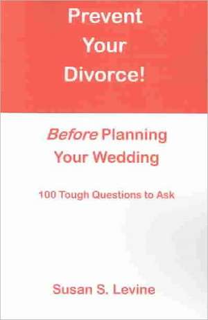 Prevent Your Divorce Before Planning Your Wedding de Susan S. Levine