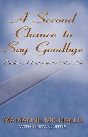 A Second Chance to Say Goodbye de Marianne Michaels