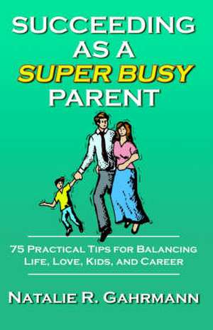 Succeeding as a Super Busy Parent de Natalie R. Gahrmann