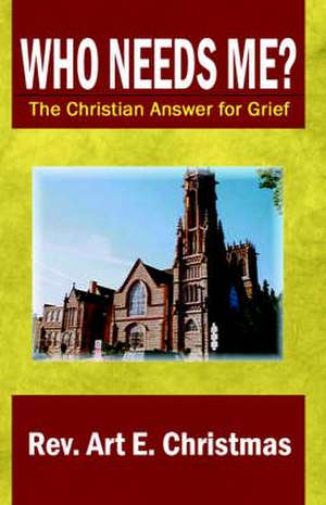 Who Needs Me? the Christian Answer for Grief de Rev Art E. Christmas