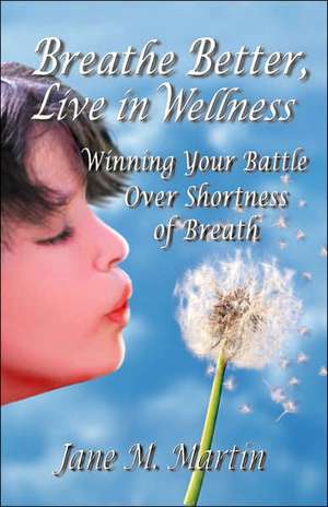 Breathe Better, Live in Wellness de JANE M. MARTIN