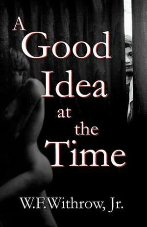 A Good Idea at the Time de W. F. Jr. Withrow