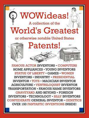 Wowideas! a Collection of the World's Greatest or Otherwise Notable United States Patents!: Freely Given Advice on Attitude and Knowledge de Alexander Tourneu