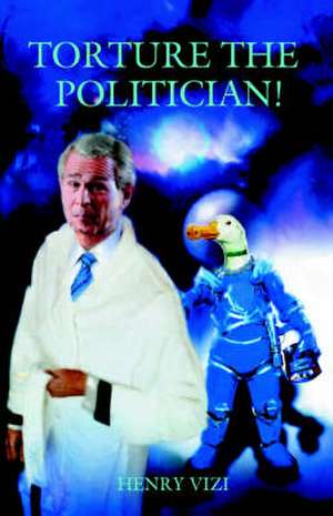 Torture the Politician de Henry Vizi