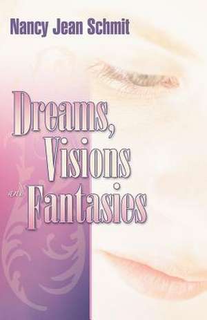 Dreams, Visions and Fantasies de Nancy Schmit