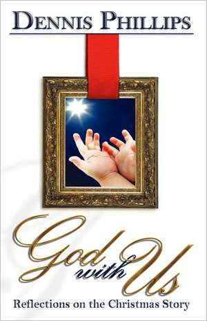 God with Us: Reflections on the Christmas Story de Dennis Phillips