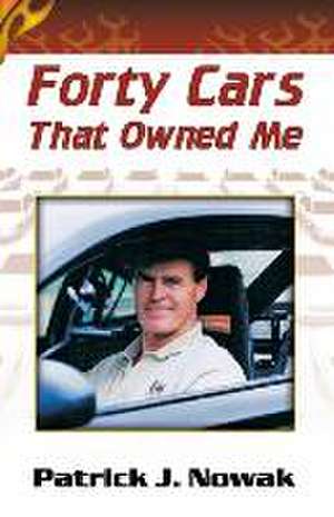 Forty Cars That Owned Me de Patrick J. Nowak