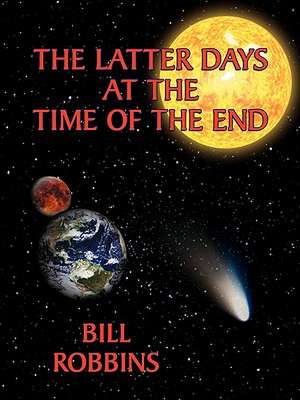 The Latter Days at the Time of the End de Bill Robbins