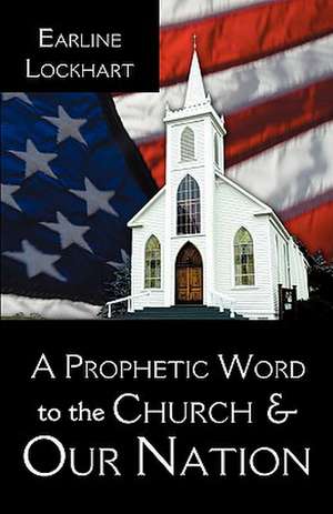 A Prophetic Word to the Church & Our Nation de Earline Lockhart