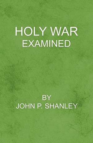 Holy War Examined de John P. Shanley