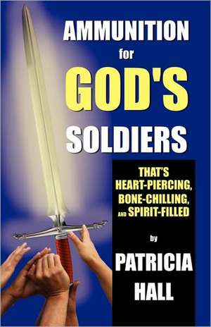 Ammunition for God's Soldiers de Patricia Hall