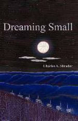 Dreaming Small de Charles A. Shrader