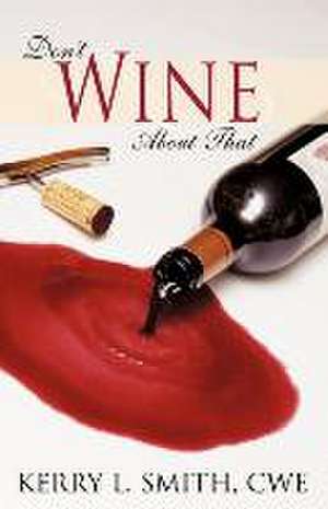 Don't Wine about That: An Exciting Case for the Creator's Existence de Kerry Smith