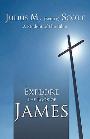 Explore the Book of James de Julius M. Scott