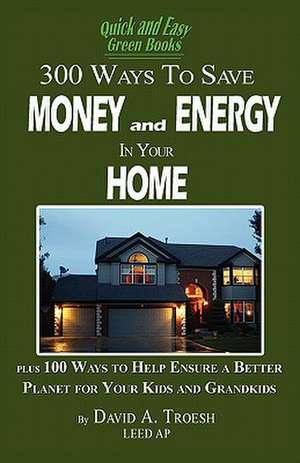 300 Ways to Save Money and Energy at Home de Dave Troesh