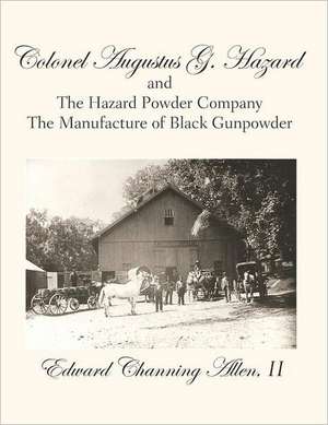 Colonel Augustus G. Hazard and the Hazard Powder Company - Hardcover Black & White Version de Alice Godard Allen