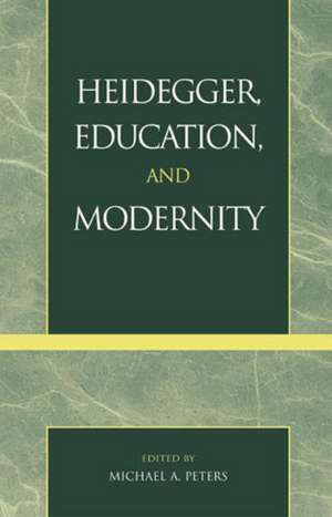 Heidegger, Education, and Modernity de Michael A. Peters