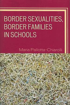 Border Sexualities, Border Families in Schools de Maria Pallotta-Chiarolli