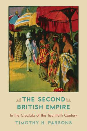 The Second British Empire: In the Crucible of the Twentieth Century de Timothy H. Parsons