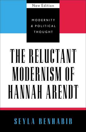 The Reluctant Modernism of Hannah Arendt de Seyla Benhabib