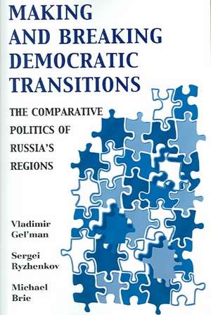 Making and Breaking Democratic Transitions de Vladimir Gel'man