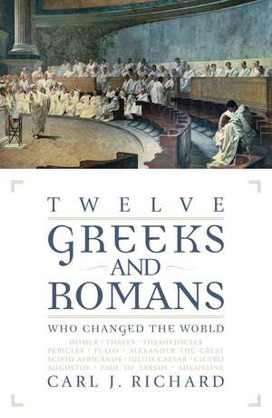 Twelve Greeks and Romans Who Changed the World de Carl J. Richard