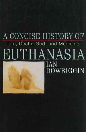 A Concise History of Euthanasia de Ian Dowbiggin