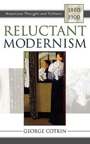 Reluctant Modernism de George Cotkin