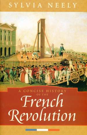 A Concise History of the French Revolution de Sylvia Neely