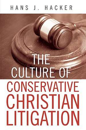 The Culture of Conservative Christian Litigation de Hans J. Hacker