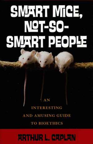 Smart Mice, Not So Smart People de Arthur L. Caplan