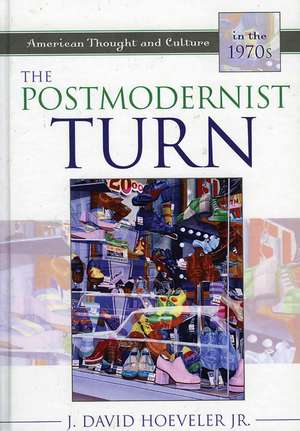 The Postmodernist Turn: American Thought and Culture in the 1970s de J. David Hoeveler, Jr.