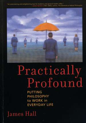 Practically Profound: Putting Philosophy to Work in Everyday Life de James H. Hall