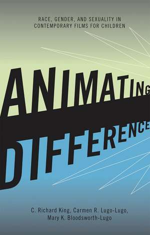 Animating Difference: Race, Gender, and Sexuality in Contemporary Films for Children de C. Richard King
