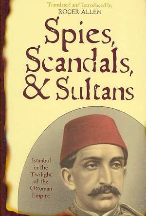 Spies, Scandals, and Sultans de Roger Allen