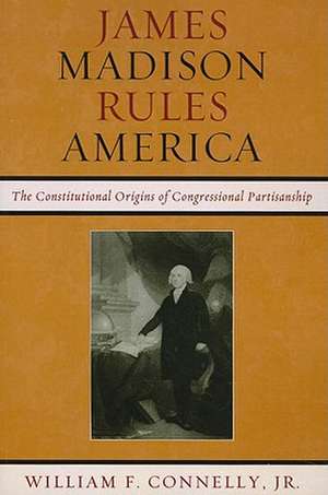 James Madison Rules America de William F.Jr. Connelly