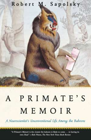 A Primate's Memoir: A Neuroscientist's Unconventional Life Among the Baboons de Robert M. Sapolsky