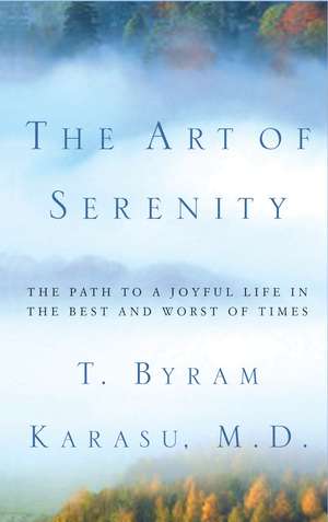 The Art of Serenity: The Path to a Joyful Life in the Best and Worst of Times de T. Byram Karasu M.D.