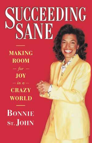 Succeeding Sane: Making Room For Joy In A Crazy World de Bonnie St. john Deane