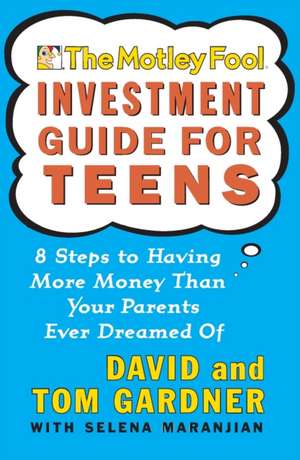 The Motley Fool Investment Guide for Teens: 8 Steps to Having More Money Than Your Parents Ever Dreamed of de David Gardner