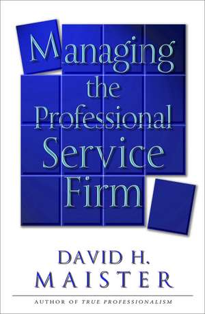 Managing The Professional Service Firm de David H. Maister