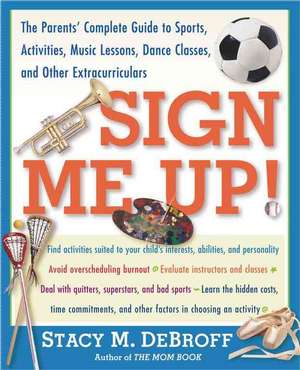 Sign Me Up!: The Parents' Complete Guide to Sports, Activities, Music Lessons, Dance Classes, and Other Extracurriculars de Stacy M. DeBroff