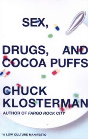 Sex, Drugs, And Cocoa Puffs: A Low Culture Manifesto de Chuck Klosterman