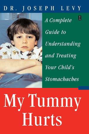 My Tummy Hurts: A Complete Guide to Understanding and Treating Your Child's Stomachaches de Joseph Levy M.D.