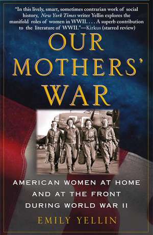 Our Mothers' War: American Women at Home and at the Front During World War II de Emily Yellin