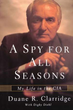 A Spy For All Seasons: My Life in the CIA de Duane R. Clarridge