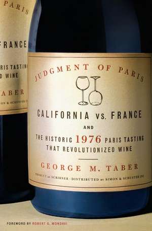 Judgment of Paris: California Vs. France and the Historic 1976 Paris Tasting That Revolutionized Wine de George M. Taber