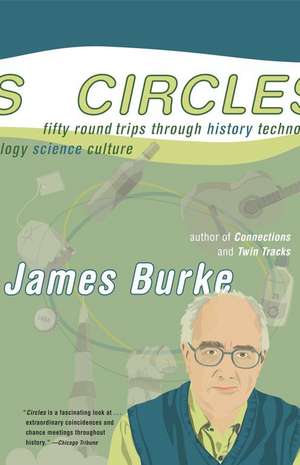 Circles: Fifty Round Trips Through History Technology Science Culture de James Burke